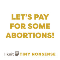 white square with the text 'let's pay for some abortions!' on it. tiny nonsense logo at the bottom.